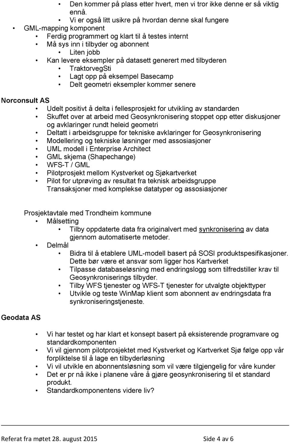 datasett generert med tilbyderen TraktorvegSti Lagt opp på eksempel Basecamp Delt geometri eksempler kommer senere Norconsult AS Udelt positivt å delta i fellesprosjekt for utvikling av standarden