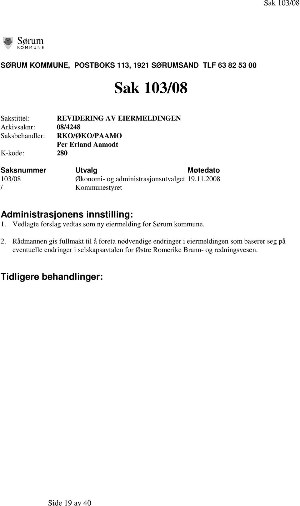 2008 / Kommunestyret Administrasjonens innstilling: 1. Vedlagte forslag vedtas som ny eiermelding for Sørum kommune. 2.