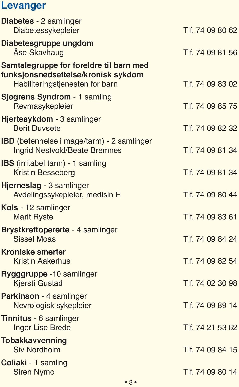 74 09 85 75 Hjertesykdom - 3 samlinger Berit Duvsete Tlf. 74 09 82 32 IBD (betennelse i mage/tarm) - 2 samlinger Ingrid Nestvold/Beate Bremnes Tlf.