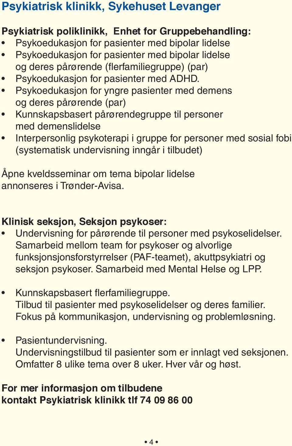 Psykoedukasjon for yngre pasienter med demens og deres pårørende (par) Kunnskapsbasert pårørendegruppe til personer med demenslidelse Interpersonlig psykoterapi i gruppe for personer med sosial fobi