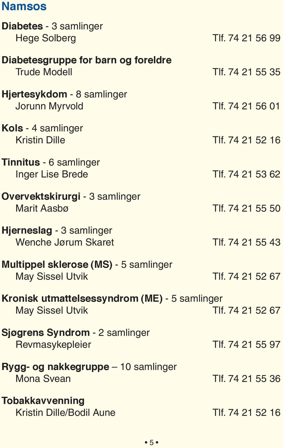 74 21 55 50 Hjerneslag - 3 samlinger Wenche Jørum Skaret Tlf. 74 21 55 43 Multippel sklerose (MS) - 5 samlinger May Sissel Utvik Tlf.