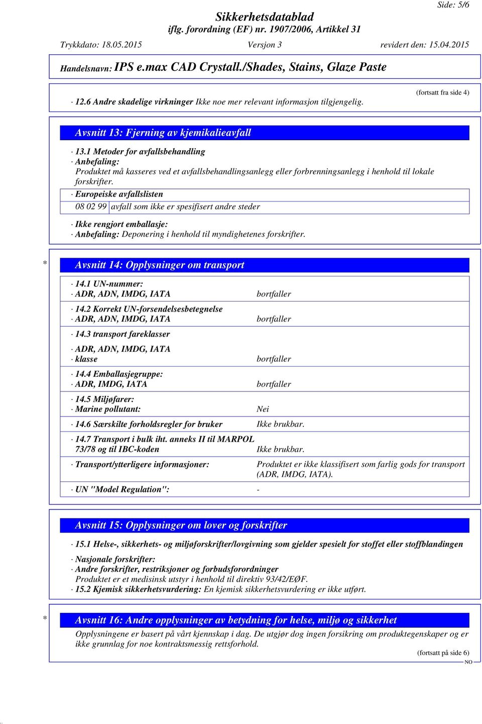 Europeiske avfallslisten 08 02 99 avfall som ikke er spesifisert andre steder Ikke rengjort emballasje: Anbefaling: Deponering i henhold til myndighetenes forskrifter.