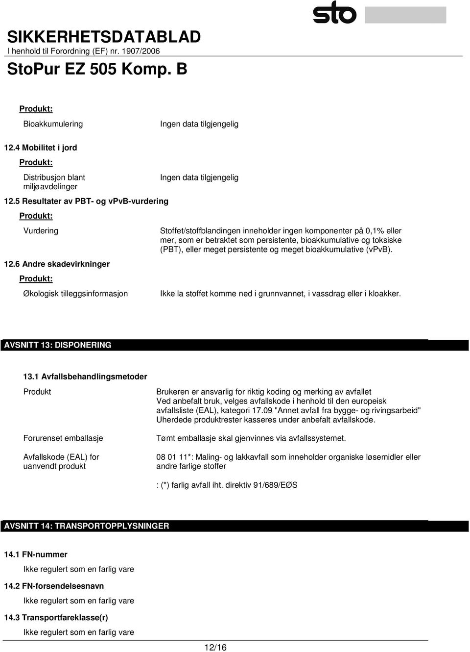 (PBT), eller meget persistente og meget bioakkumulative (vpvb). Ikke la stoffet komme ned i grunnvannet, i vassdrag eller i kloakker. AVSNITT 13: DISPONERING 13.