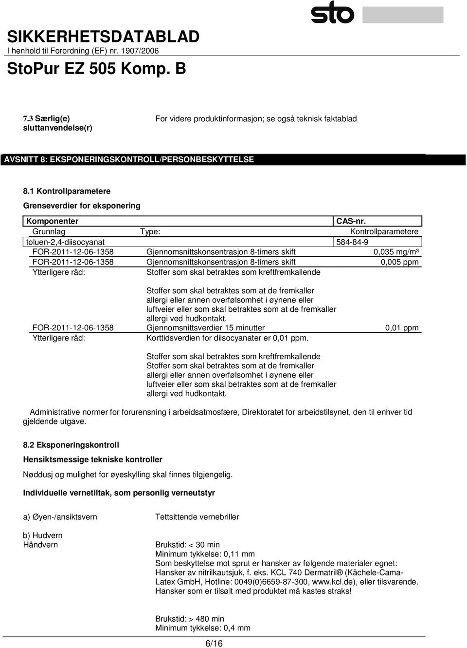 Grunnlag Type: Kontrollparametere toluen-2,4-diisocyanat 584-84-9 FOR-2011-12-06-1358 Gjennomsnittskonsentrasjon 8-timers skift 0,035 mg/m³ FOR-2011-12-06-1358 Gjennomsnittskonsentrasjon 8-timers