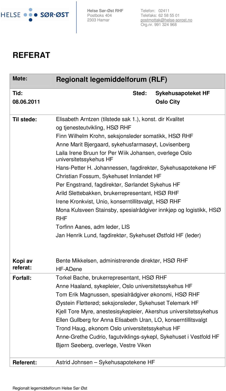 dir Kvalitet og tjenesteutvikling, HSØ RHF Finn Wilhelm Krohn, seksjonsleder somatikk, HSØ RHF Anne Marit Bjergaard, sykehusfarmasøyt, Lovisenberg Laila Irene Bruun for Per Wiik Johansen, overlege