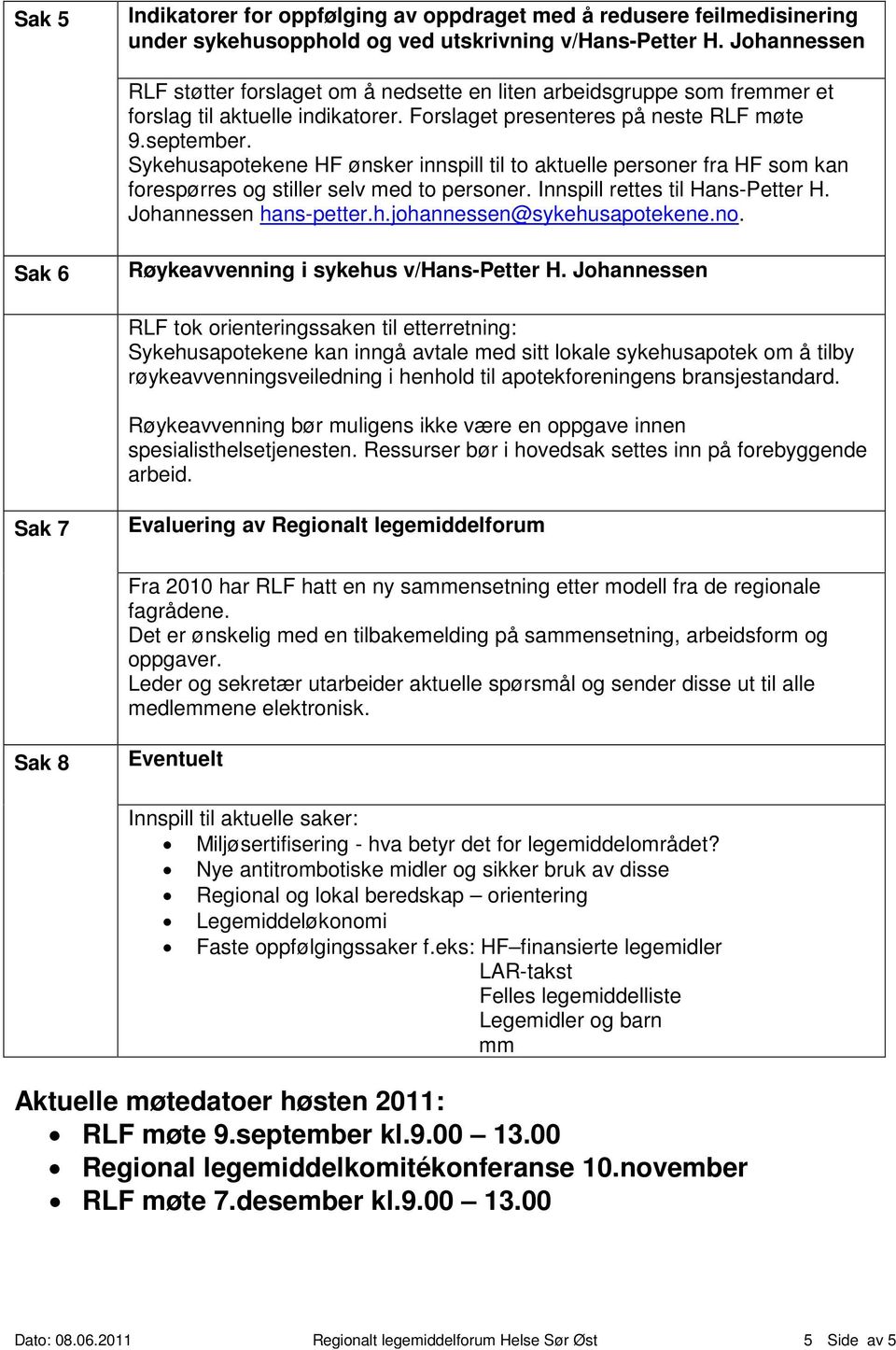 Sykehusapotekene HF ønsker innspill til to aktuelle personer fra HF som kan forespørres og stiller selv med to personer. Innspill rettes til Hans-Petter H. Johannessen hans-petter.h.johannessen@sykehusapotekene.