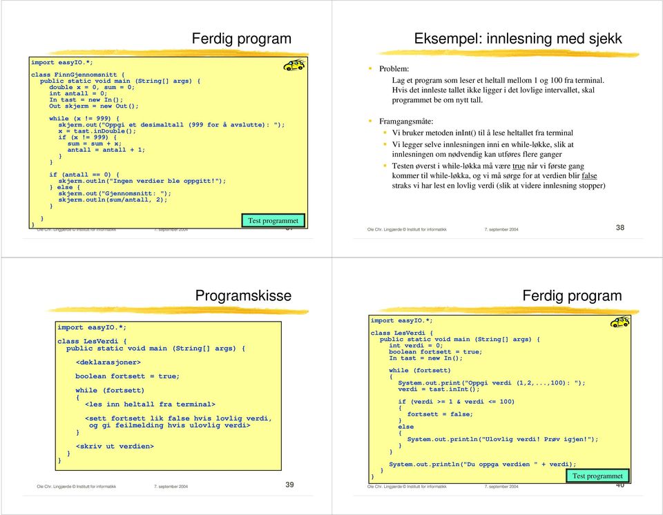 out("oppgi et desimaltall (999 for å avslutte): "); x = tast.indouble(); if (x!= 999) sum = sum + x; antall = antall + 1; if (antall == 0) skjerm.outln("ingen verdier ble oppgitt!"); else skjerm.