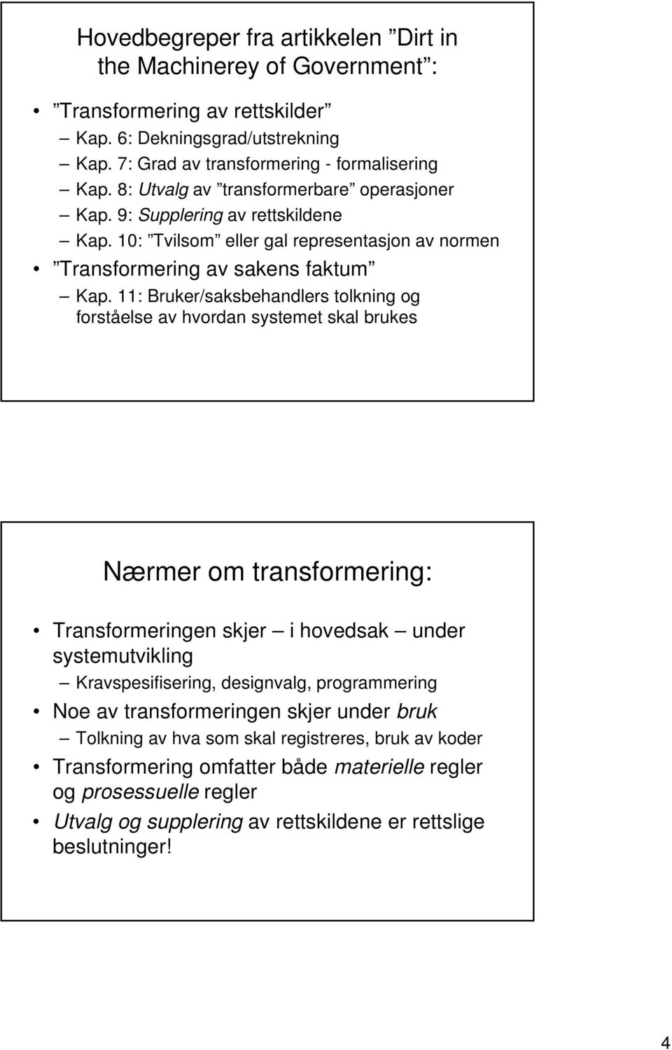 11: Bruker/saksbehandlers tolkning og forståelse av hvordan systemet skal brukes Nærmer om transformering: Transformeringen skjer i hovedsak under systemutvikling Kravspesifisering, designvalg,
