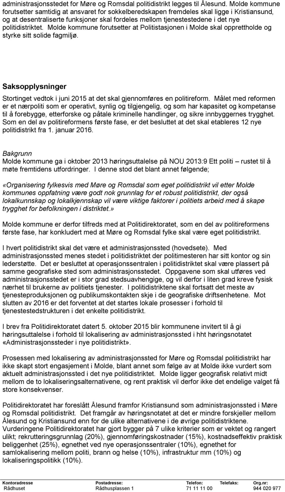 politidistriktet. Molde kommune forutsetter at Politistasjonen i Molde skal opprettholde og styrke sitt solide fagmiljø.