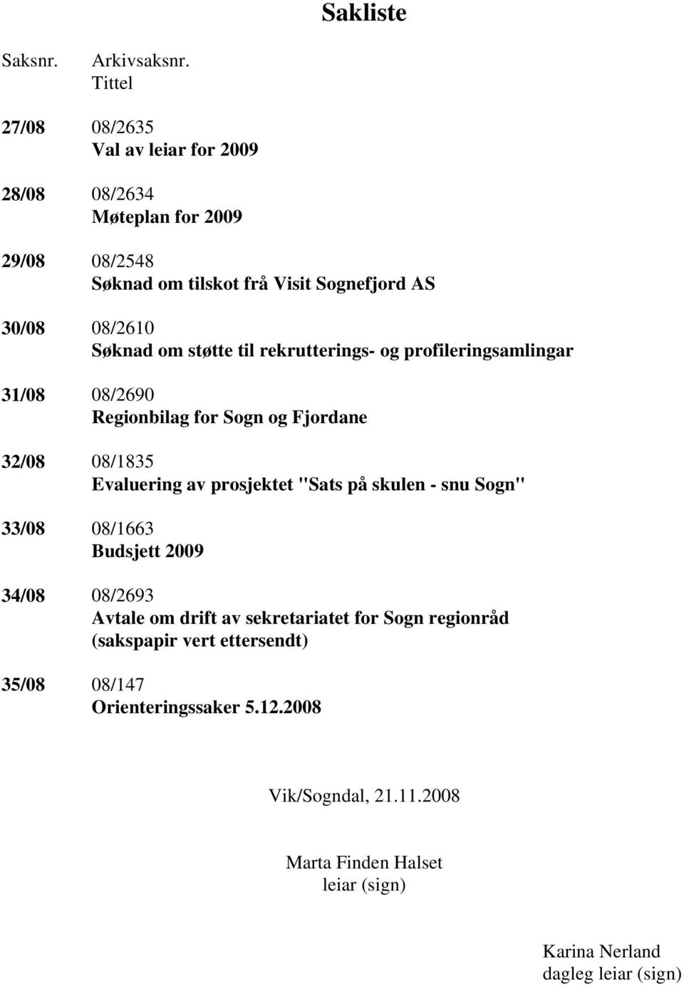 Søknad om støtte til rekrutterings- og profileringsamlingar 31/08 08/2690 Regionbilag for Sogn og Fjordane 32/08 08/1835 Evaluering av prosjektet