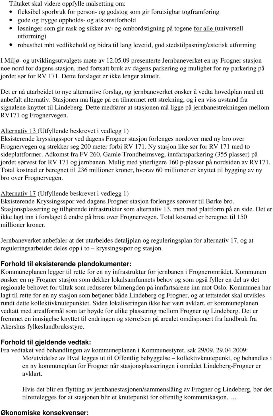 05.09 presenterte Jernbaneverket en ny Frogner stasjon noe nord for dagens stasjon, med fortsatt bruk av dagens parkering og mulighet for ny parkering på jordet sør for RV 171.