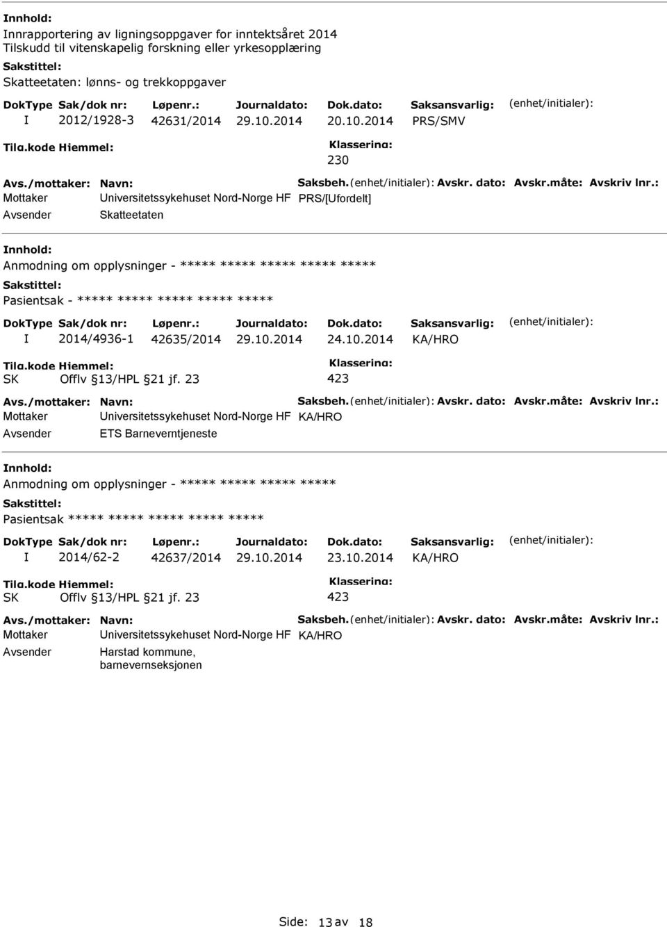 : Mottaker niversitetssykehuset Nord-Norge HF RS/[fordelt] Skatteetaten nnhold: Anmodning om opplysninger - ***** ***** ***** ***** ***** asientsak - ***** ***** ***** ***** ***** 2014/4936-1