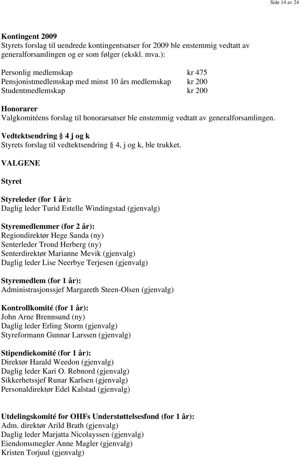 generalforsamlingen. Vedtektsendring 4 j og k Styrets forslag til vedtektsendring 4, j og k, ble trukket.