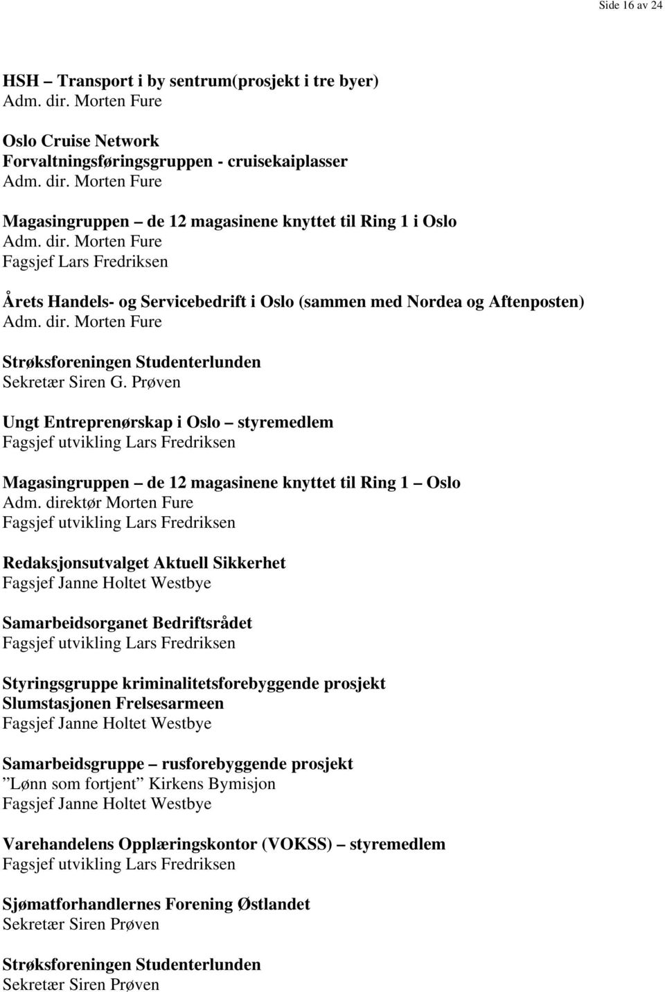 Prøven Ungt Entreprenørskap i Oslo styremedlem Fagsjef utvikling Lars Fredriksen Magasingruppen de 12 magasinene knyttet til Ring 1 Oslo Adm.