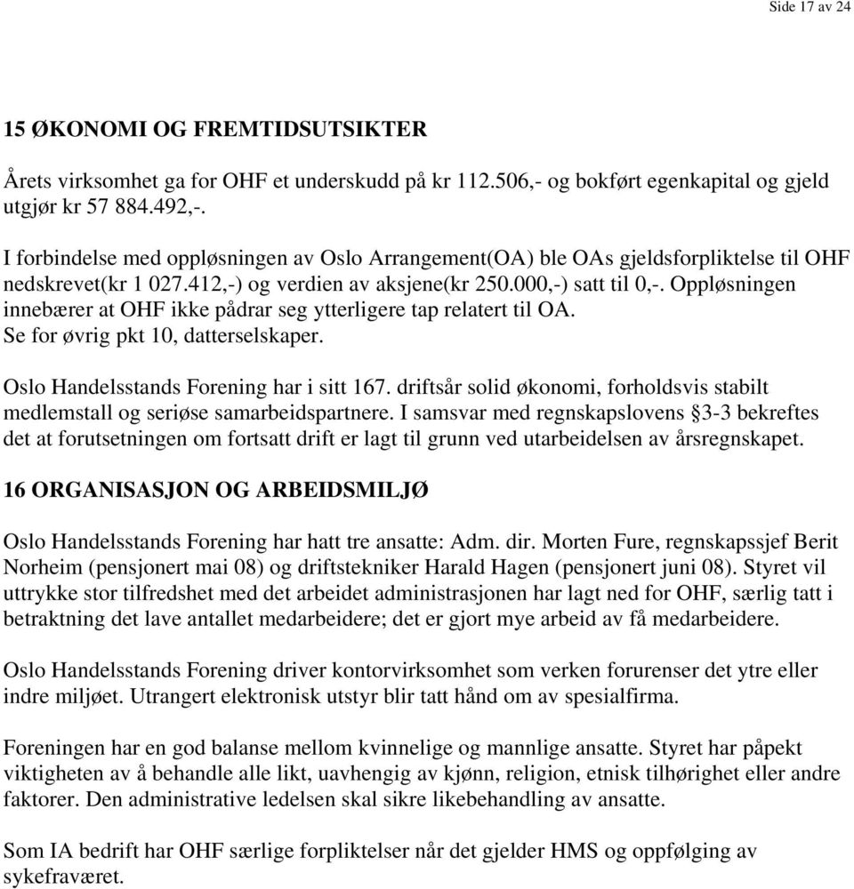 Oppløsningen innebærer at OHF ikke pådrar seg ytterligere tap relatert til OA. Se for øvrig pkt 10, datterselskaper. Oslo Handelsstands Forening har i sitt 167.