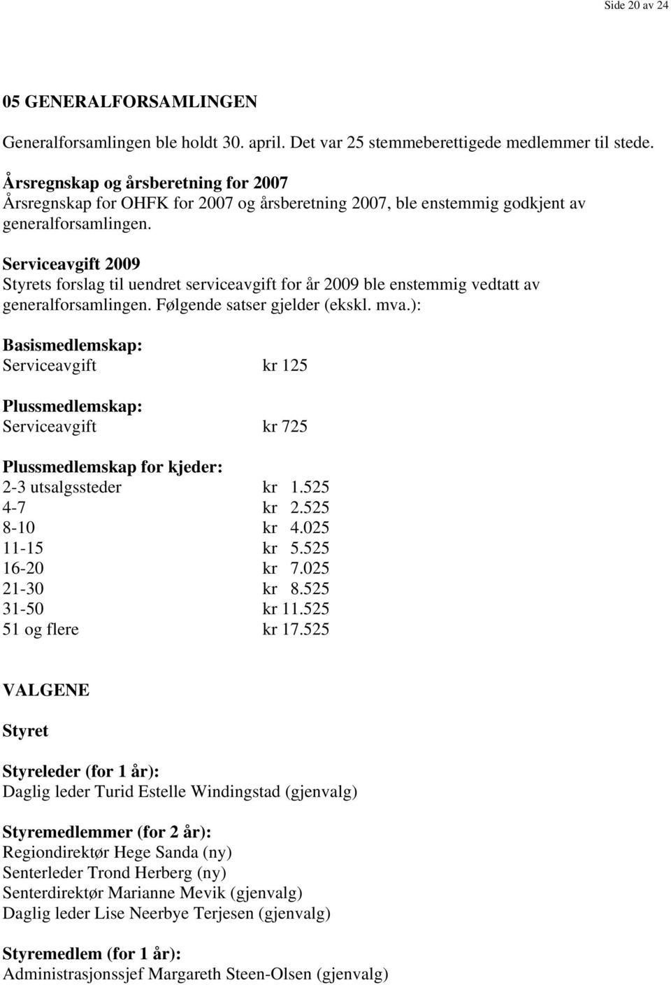 Serviceavgift 2009 Styrets forslag til uendret serviceavgift for år 2009 ble enstemmig vedtatt av generalforsamlingen. Følgende satser gjelder (ekskl. mva.