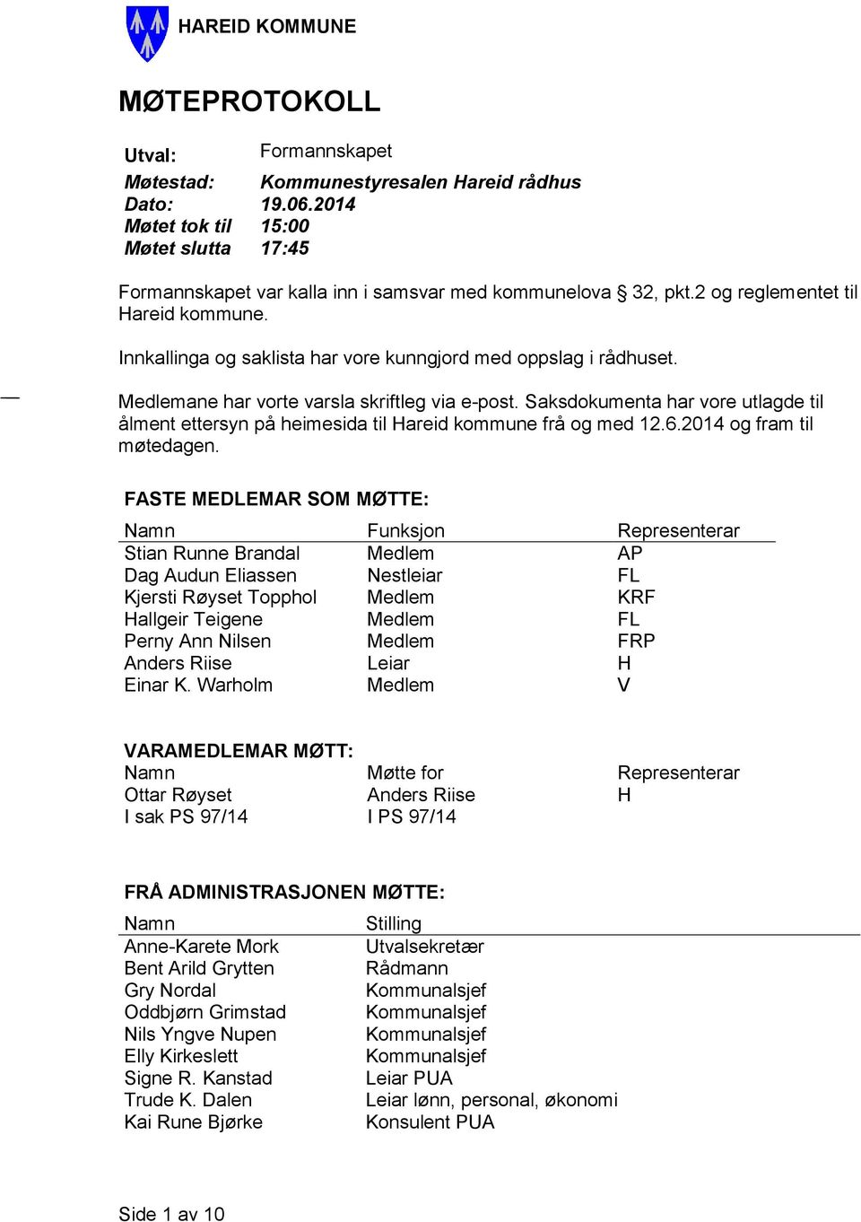 Innkallinga og saklista har vore kunngjord med oppslag i rådhuset. Medlemane har vorte varsla skriftleg via e-post.