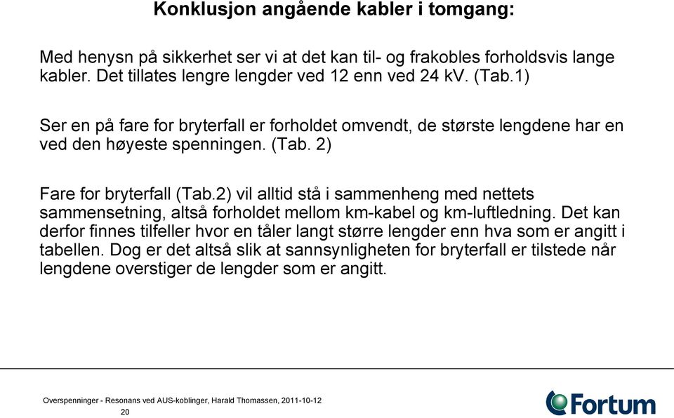 (Tab. 2) Fare for bryterfall (Tab.2) vil alltid stå i sammenheng med nettets sammensetning, altså forholdet mellom km-kabel og km-luftledning.