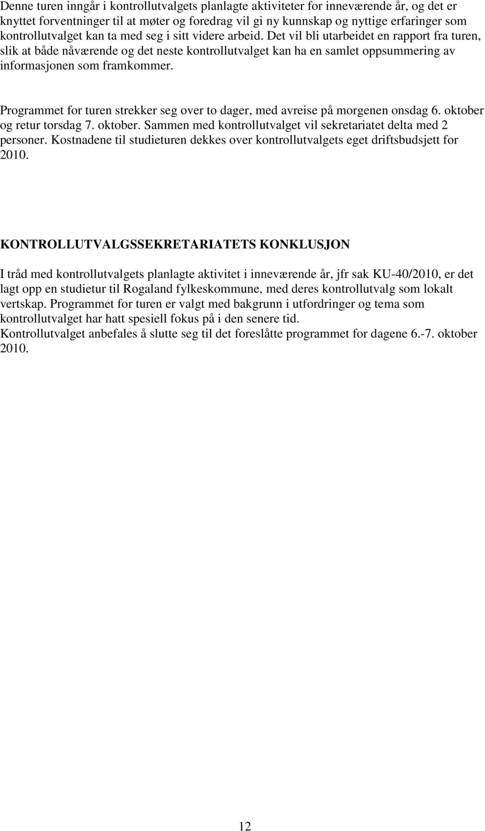 Programmet for turen strekker seg over to dager, med avreise på morgenen onsdag 6. oktober og retur torsdag 7. oktober. Sammen med kontrollutvalget vil sekretariatet delta med 2 personer.