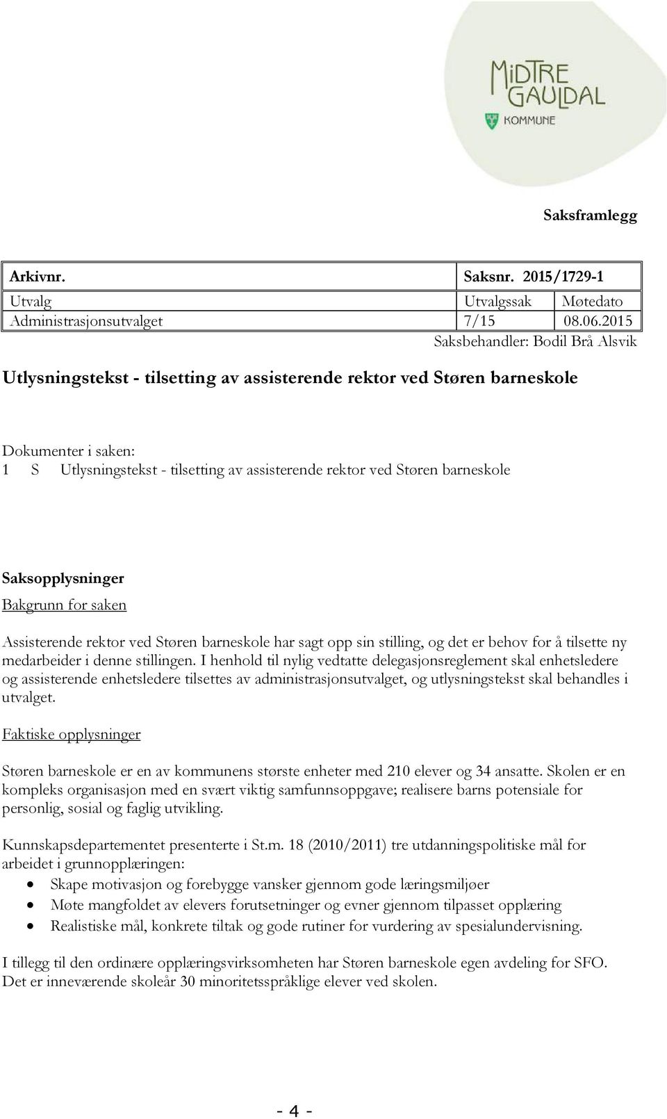 barneskole Saksopplysninger Bakgrunn for saken Assisterende rektor ved Støren barneskole har sagt opp sin stilling, og det er behov for å tilsette ny medarbeider i denne stillingen.