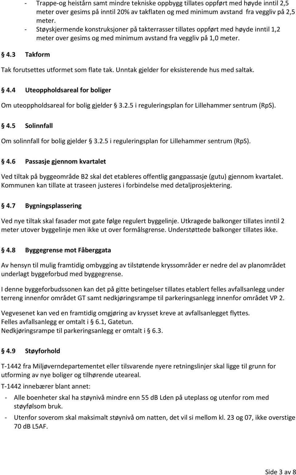 3 Takform Tak forutsettes utformet som flate tak. Unntak gjelder for eksisterende hus med saltak. 4.4 Uteoppholdsareal for boliger Om uteoppholdsareal for bolig gjelder 3.2.