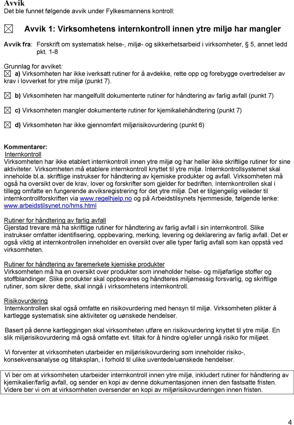 1-8 Grunnlag for avviket: a) Virksomheten har ikke iverksatt rutiner for å avdekke, rette opp og forebygge overtredelser av krav i lovverket for ytre miljø (punkt 7).