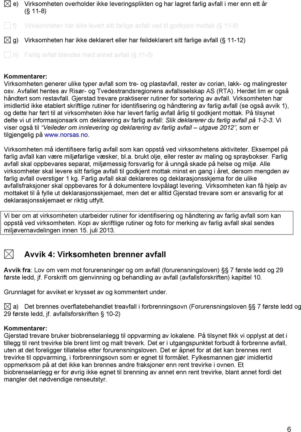 rester av corian, lakk- og malingrester osv. Avfallet hentes av Risør- og Tvedestrandsregionens avfallsselskap AS (RTA). Herdet lim er også håndtert som restavfall.