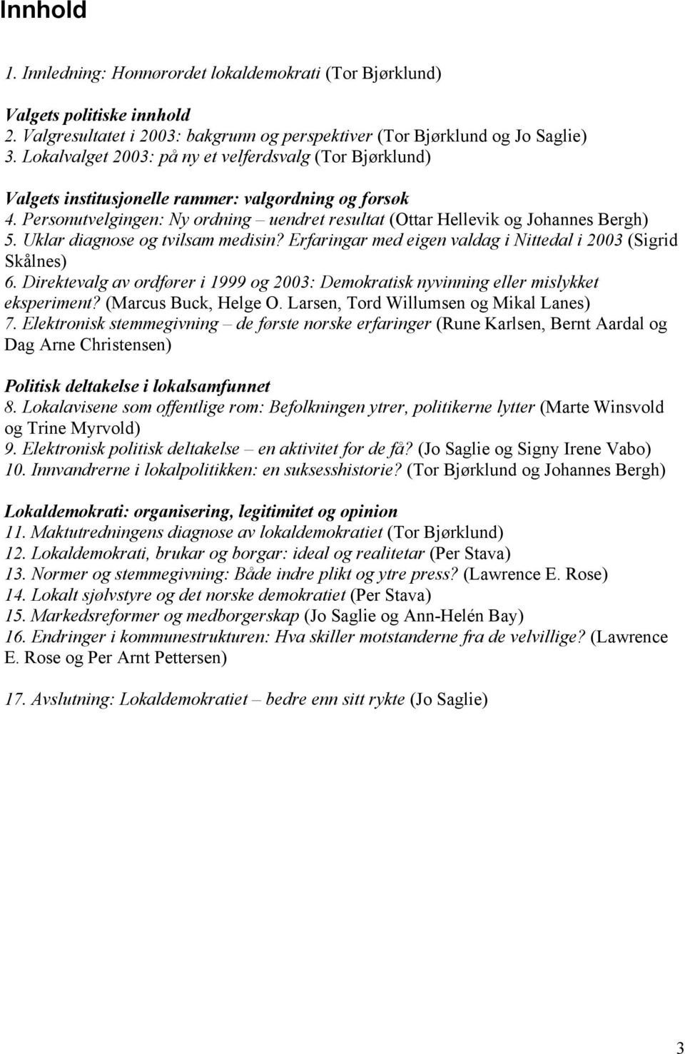 Uklar diagnose og tvilsam medisin? Erfaringar med eigen valdag i Nittedal i 2003 (Sigrid Skålnes) 6. Direktevalg av ordfører i 1999 og 2003: Demokratisk nyvinning eller mislykket eksperiment?