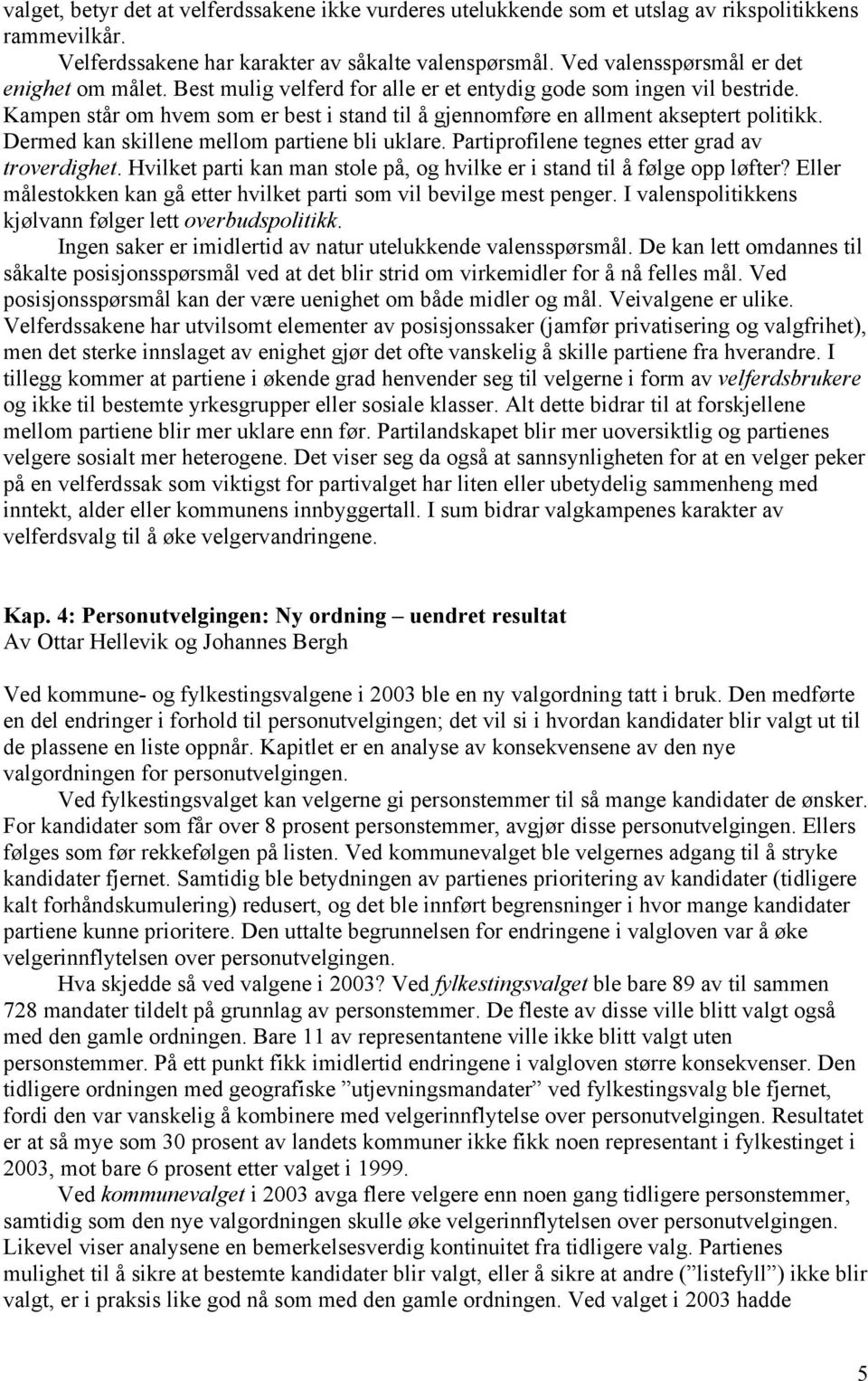 Kampen står om hvem som er best i stand til å gjennomføre en allment akseptert politikk. Dermed kan skillene mellom partiene bli uklare. Partiprofilene tegnes etter grad av troverdighet.