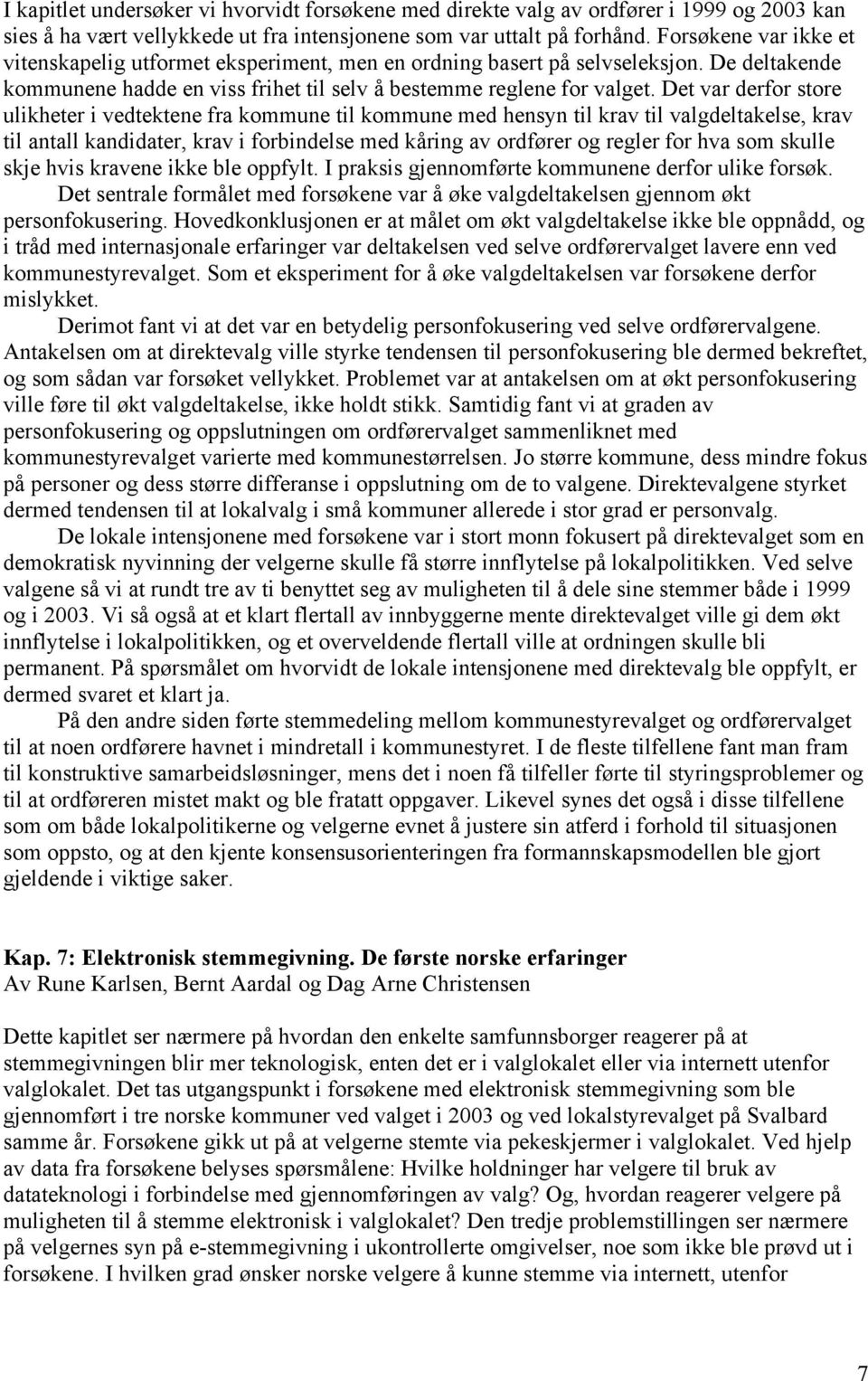 Det var derfor store ulikheter i vedtektene fra kommune til kommune med hensyn til krav til valgdeltakelse, krav til antall kandidater, krav i forbindelse med kåring av ordfører og regler for hva som