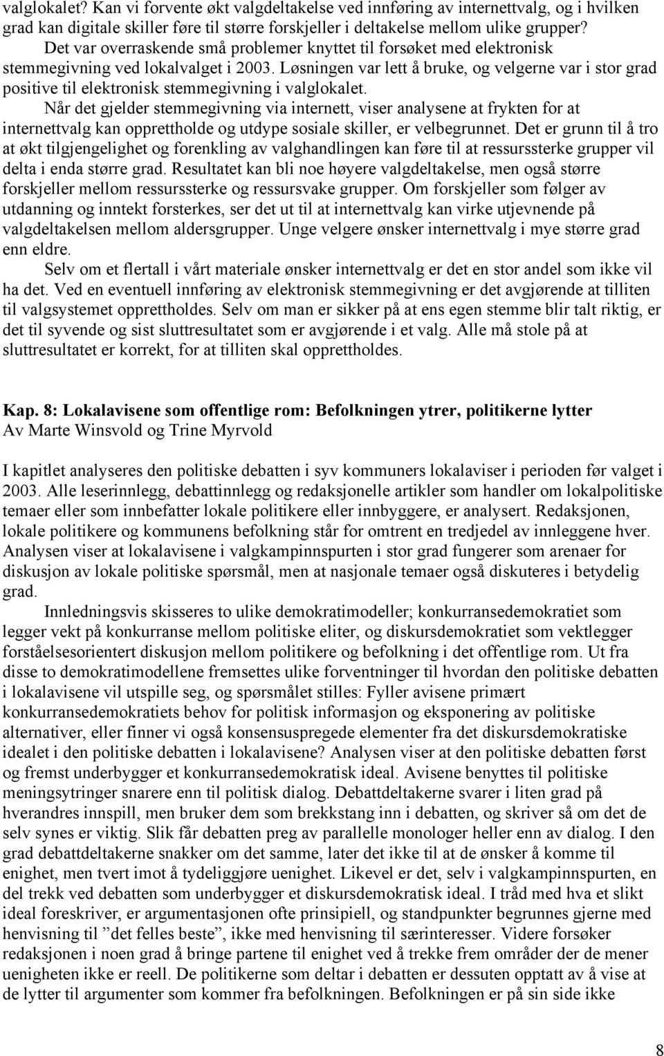 Løsningen var lett å bruke, og velgerne var i stor grad positive til elektronisk stemmegivning i valglokalet.