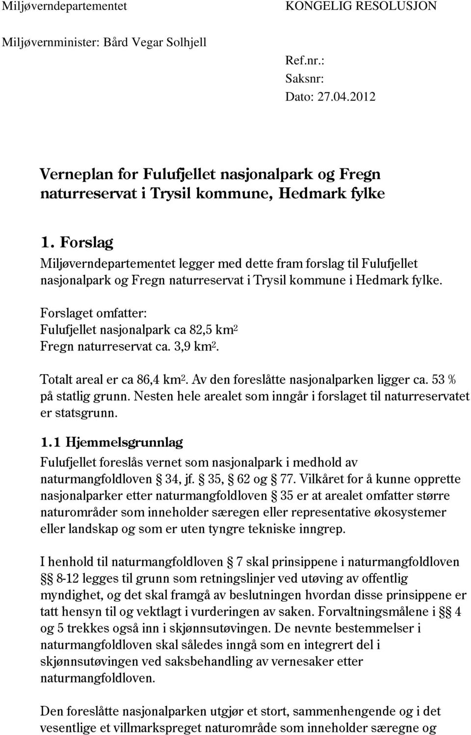 Forslag Miljøverndepartementet legger med dette fram forslag til Fulufjellet nasjonalpark og Fregn naturreservat i Trysil kommune i Hedmark fylke.