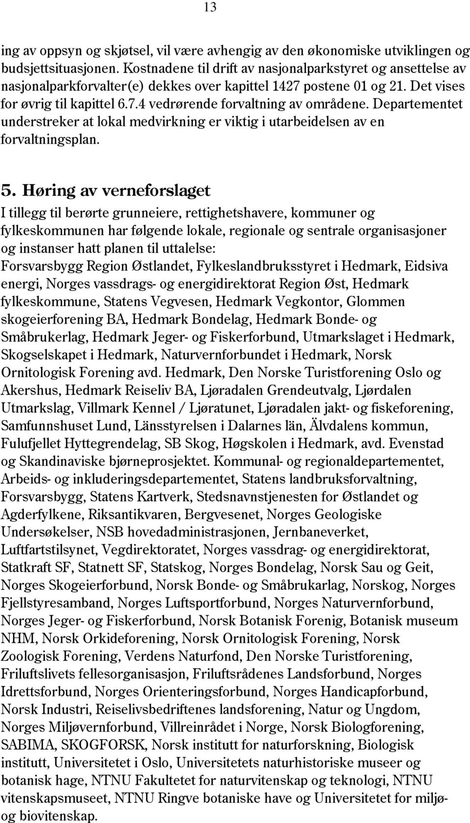 Departementet understreker at lokal medvirkning er viktig i utarbeidelsen av en forvaltningsplan. 5.