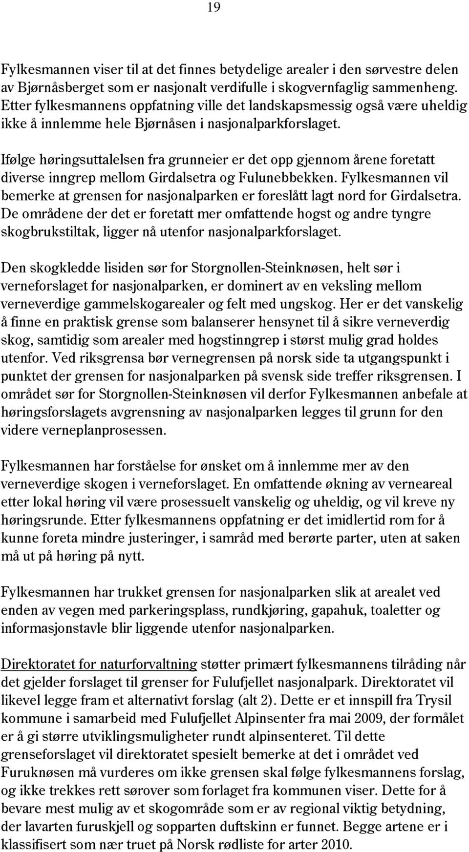 Ifølge høringsuttalelsen fra grunneier er det opp gjennom årene foretatt diverse inngrep mellom Girdalsetra og Fulunebbekken.