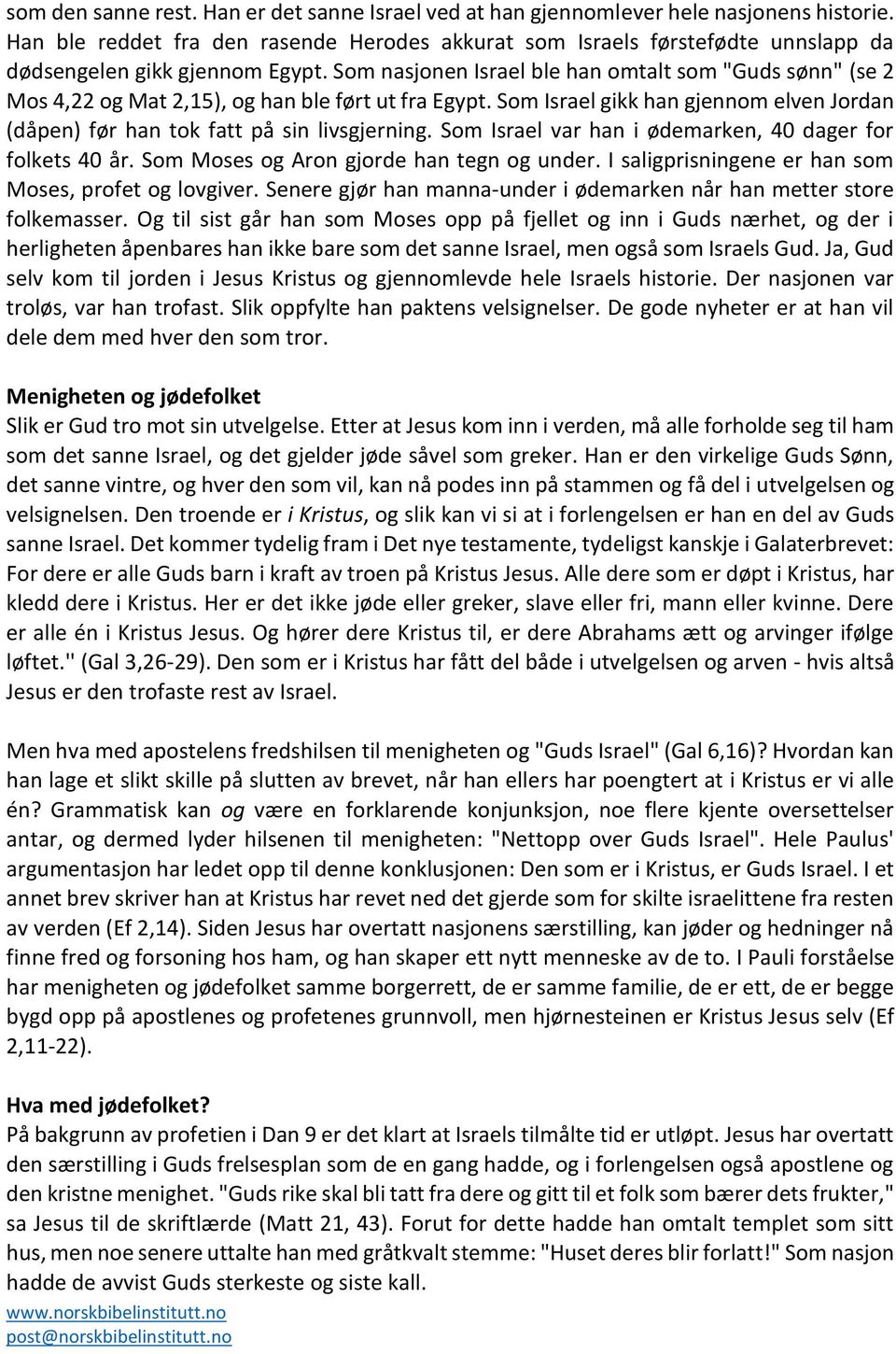 Som nasjonen Israel ble han omtalt som "Guds sønn" (se 2 Mos 4,22 og Mat 2,15), og han ble ført ut fra Egypt. Som Israel gikk han gjennom elven Jordan (dåpen) før han tok fatt på sin livsgjerning.