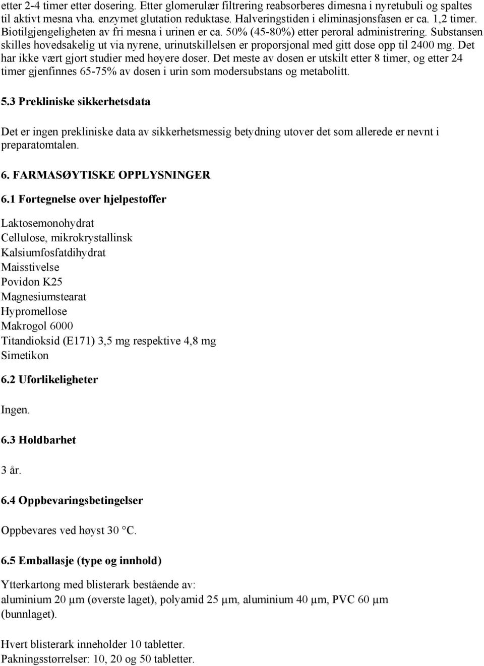 Substansen skilles hovedsakelig ut via nyrene, urinutskillelsen er proporsjonal med gitt dose opp til 2400 mg. Det har ikke vært gjort studier med høyere doser.