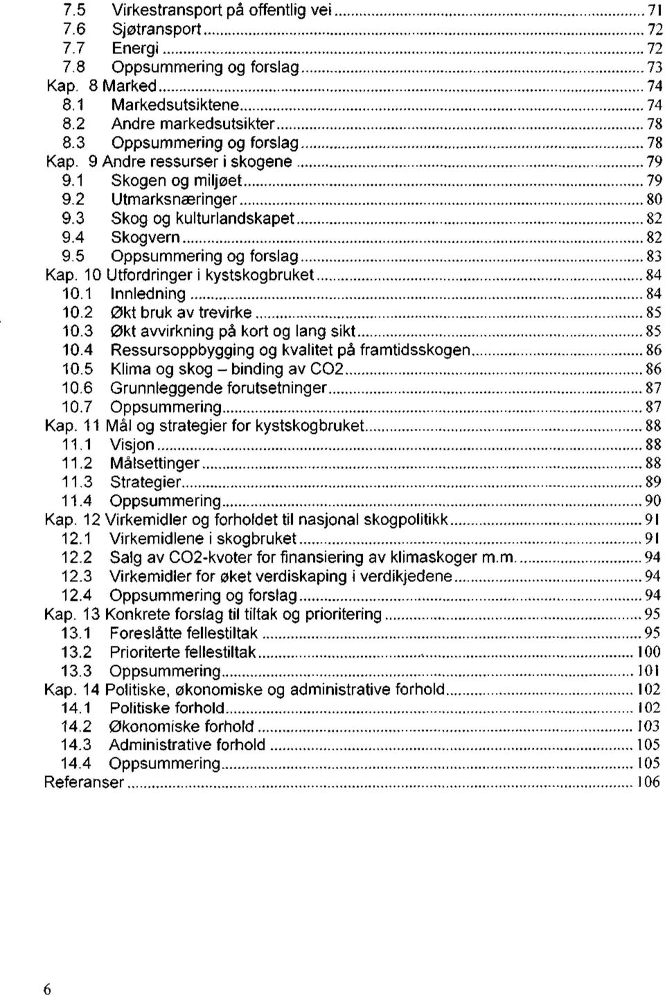 10 Utfordringer i kystskogbruket 84 10.1 Innledning 84 10.2 Økt bruk av trevirke 85 10.3 Økt avvirkning på kort og lang sikt 85 10.4 Ressursoppbygging og kvalitet på framtidsskogen 86 10.