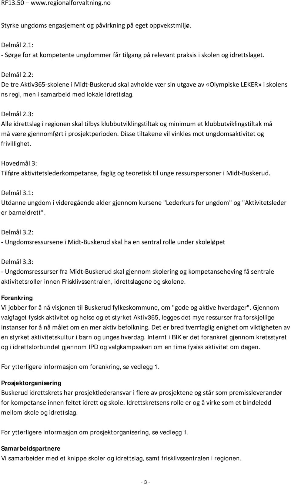 2: De tre Aktiv365-skolene i Midt-Buskerud skal avholde vær sin utgave av «Olympiske LEKER» i skolens ns regi, men i samarbeid med lokale idrettslag. Delmål 2.