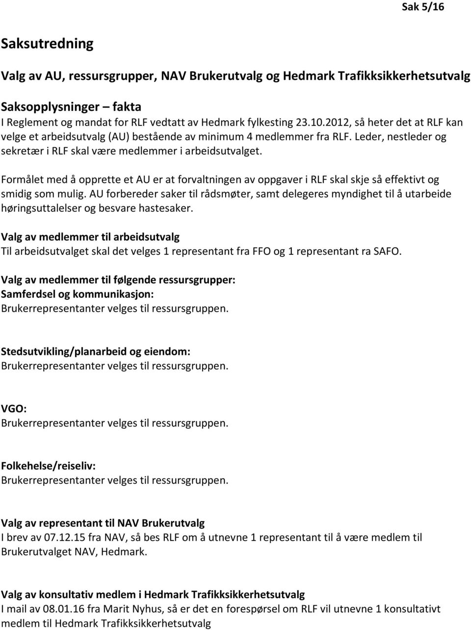 Formålet med å opprette et AU er at forvaltningen av oppgaver i RLF skal skje så effektivt og smidig som mulig.