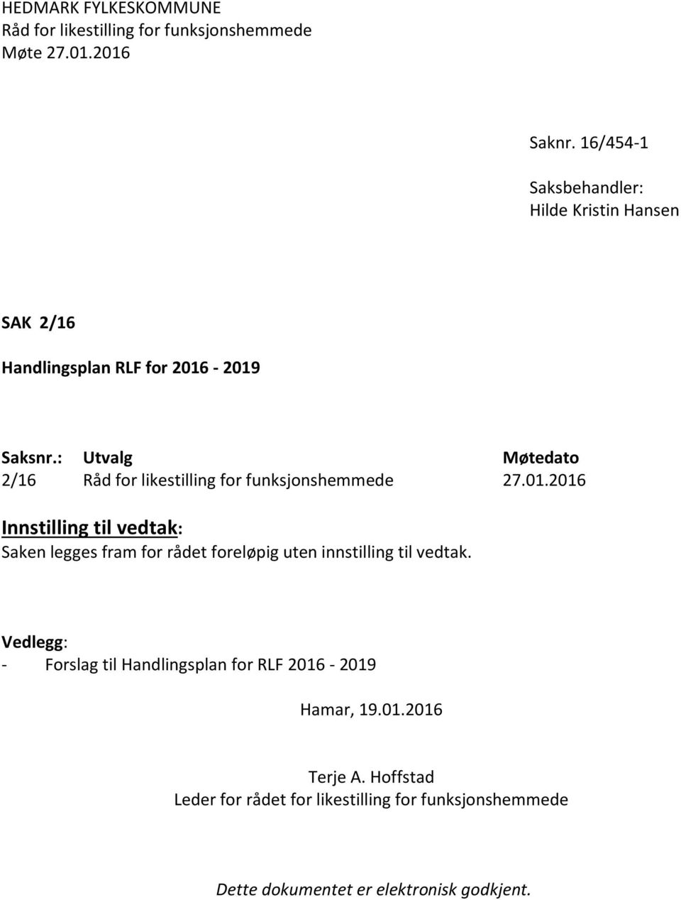 2016 Innstilling til vedtak: Saken legges fram for rådet foreløpig uten innstilling til vedtak.