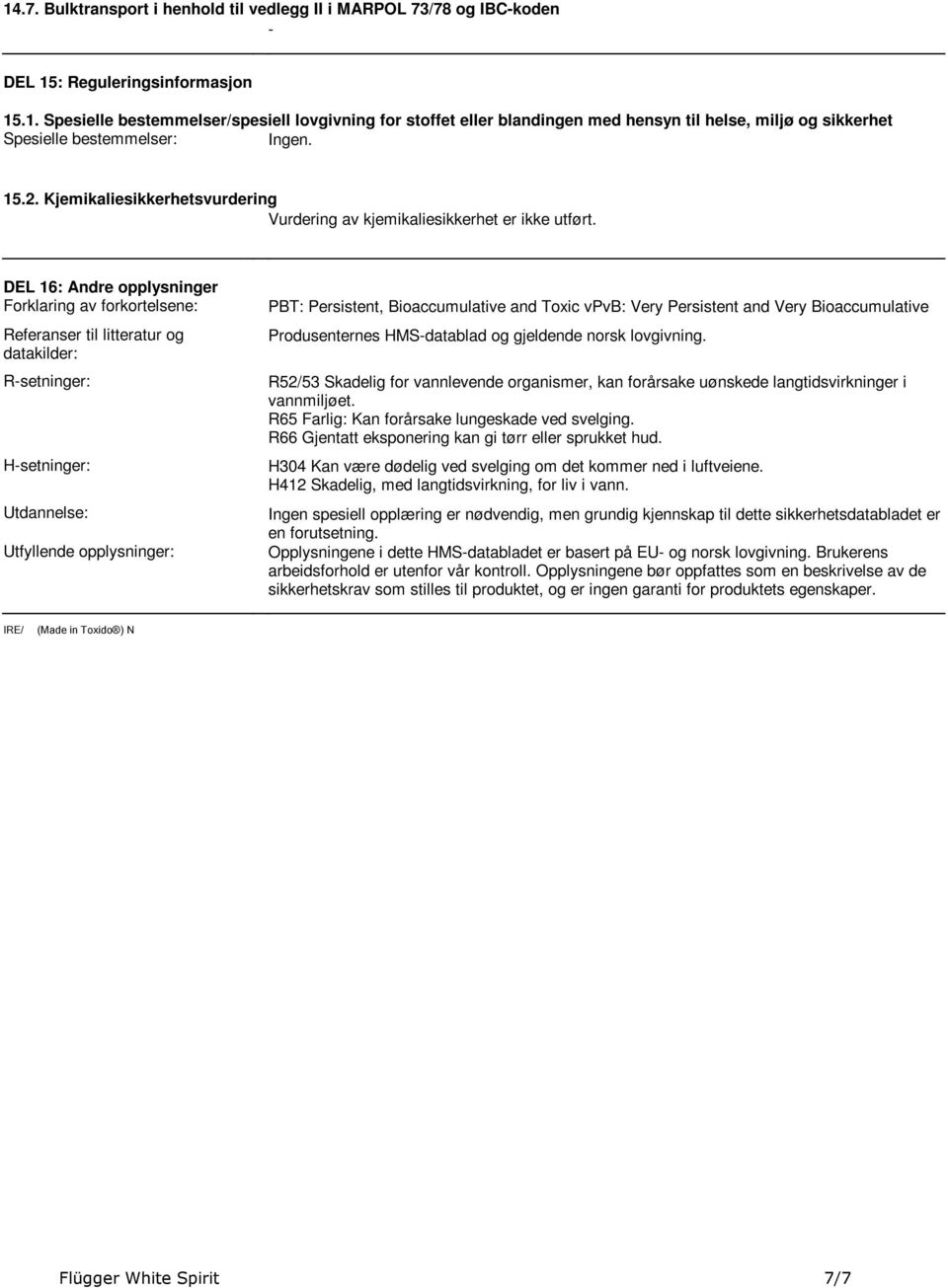 Referanser til litteratur og datakilder: R-setninger: H-setninger: Utdannelse: Utfyllende opplysninger: PBT: Persistent, Bioaccumulative and Toxic vpvb: Very Persistent and Very Bioaccumulative