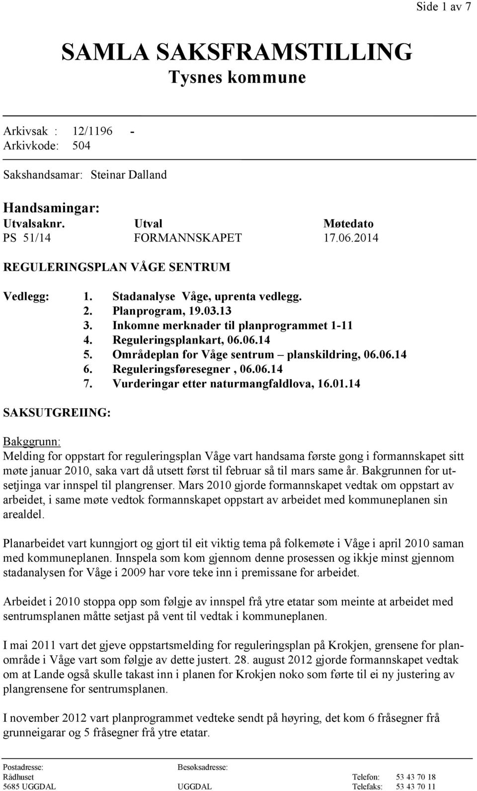 Områdeplan for Våge sentrum planskildring, 06.06.14 6. Reguleringsføresegner, 06.06.14 7. Vurderingar etter naturmangfaldlova, 16.01.