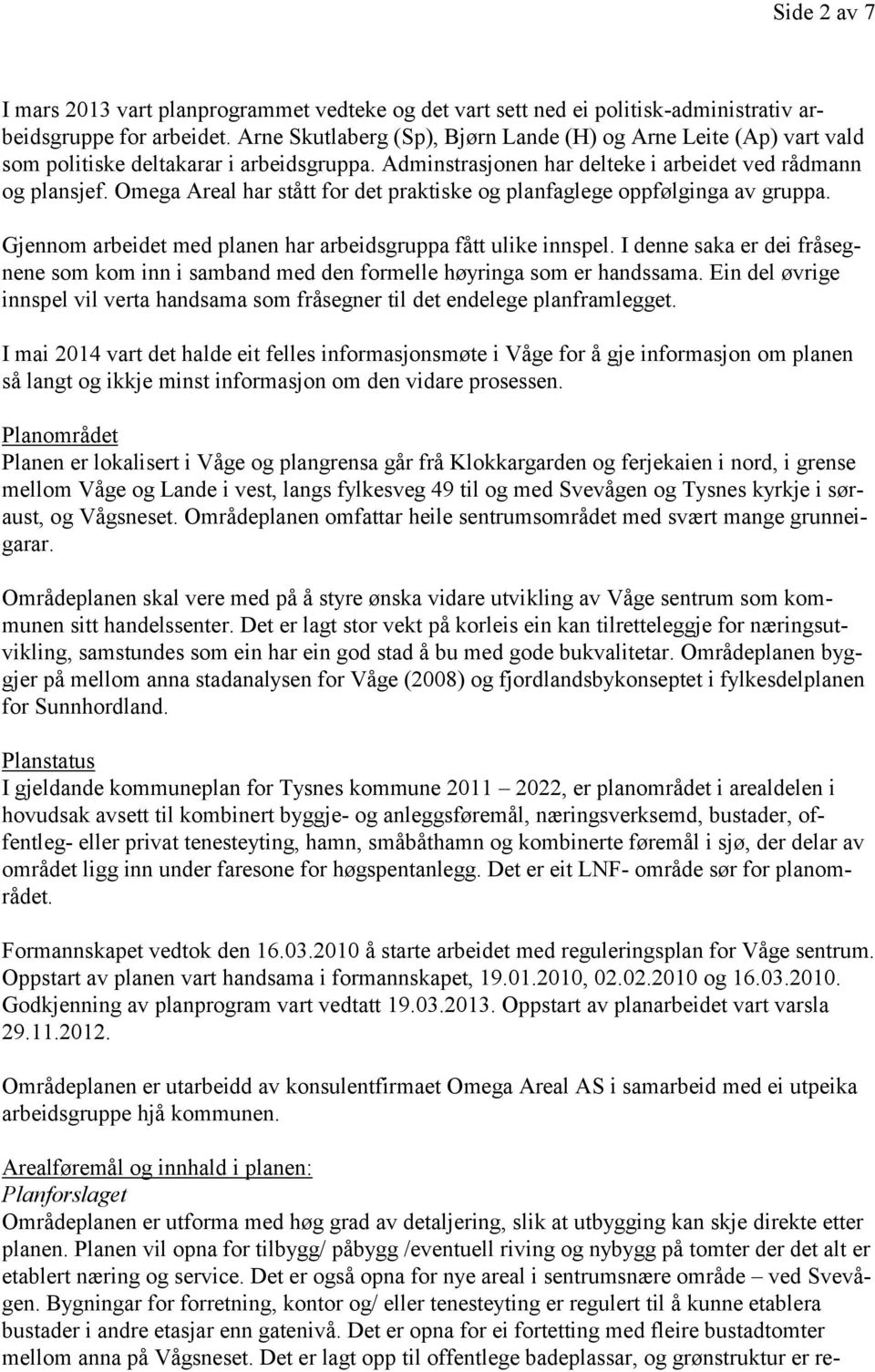 Omega Areal har stått for det praktiske og planfaglege oppfølginga av gruppa. Gjennom arbeidet med planen har arbeidsgruppa fått ulike innspel.