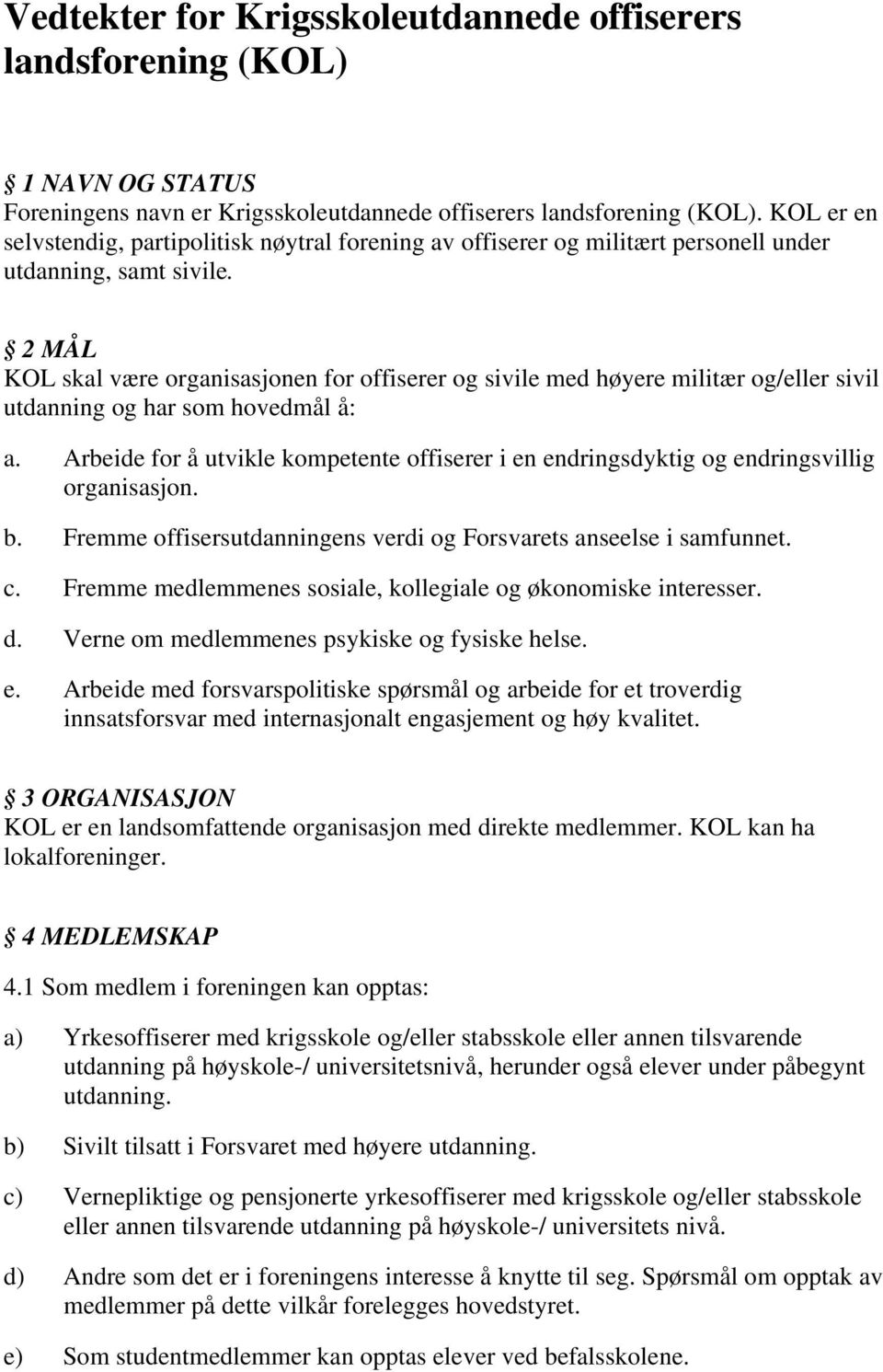 2 MÅL KOL skal være organisasjonen for offiserer og sivile med høyere militær og/eller sivil utdanning og har som hovedmål å: a.