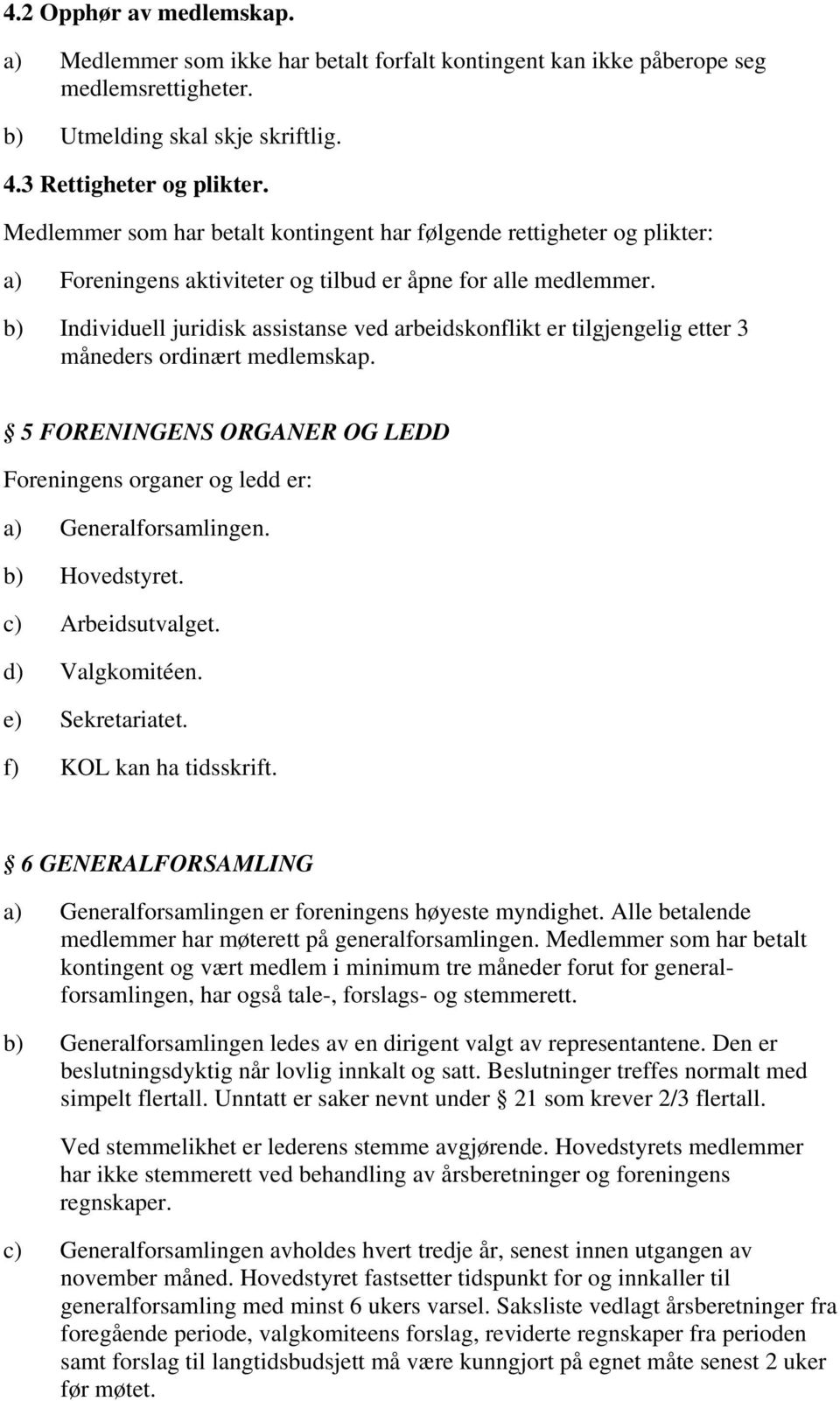 b) Individuell juridisk assistanse ved arbeidskonflikt er tilgjengelig etter 3 måneders ordinært medlemskap. 5 FORENINGENS ORGANER OG LEDD Foreningens organer og ledd er: a) Generalforsamlingen.