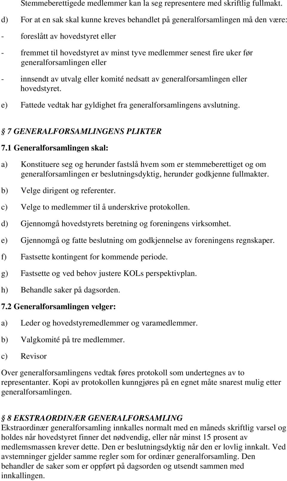 generalforsamlingen eller - innsendt av utvalg eller komité nedsatt av generalforsamlingen eller hovedstyret. e) Fattede vedtak har gyldighet fra generalforsamlingens avslutning.