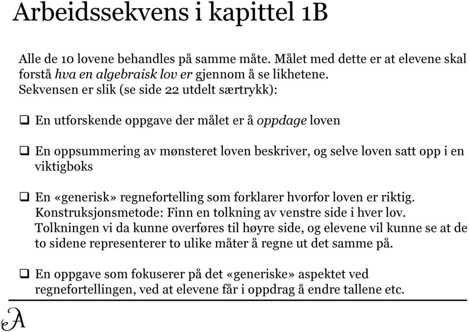 En «generisk» regnefortelling som forklarer hvorfor loven er riktig. Konstruksjonsmetode: Finn en tolkning av venstre side i hver lov.