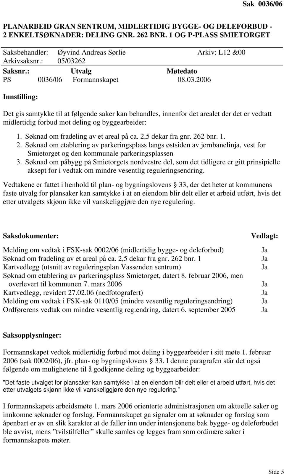 Søknad om fradeling av et areal på ca. 2,5 dekar fra gnr. 262 bnr. 1. 2. Søknad om etablering av parkeringsplass langs østsiden av jernbanelinja, vest for Smietorget og den kommunale parkeringsplassen 3.