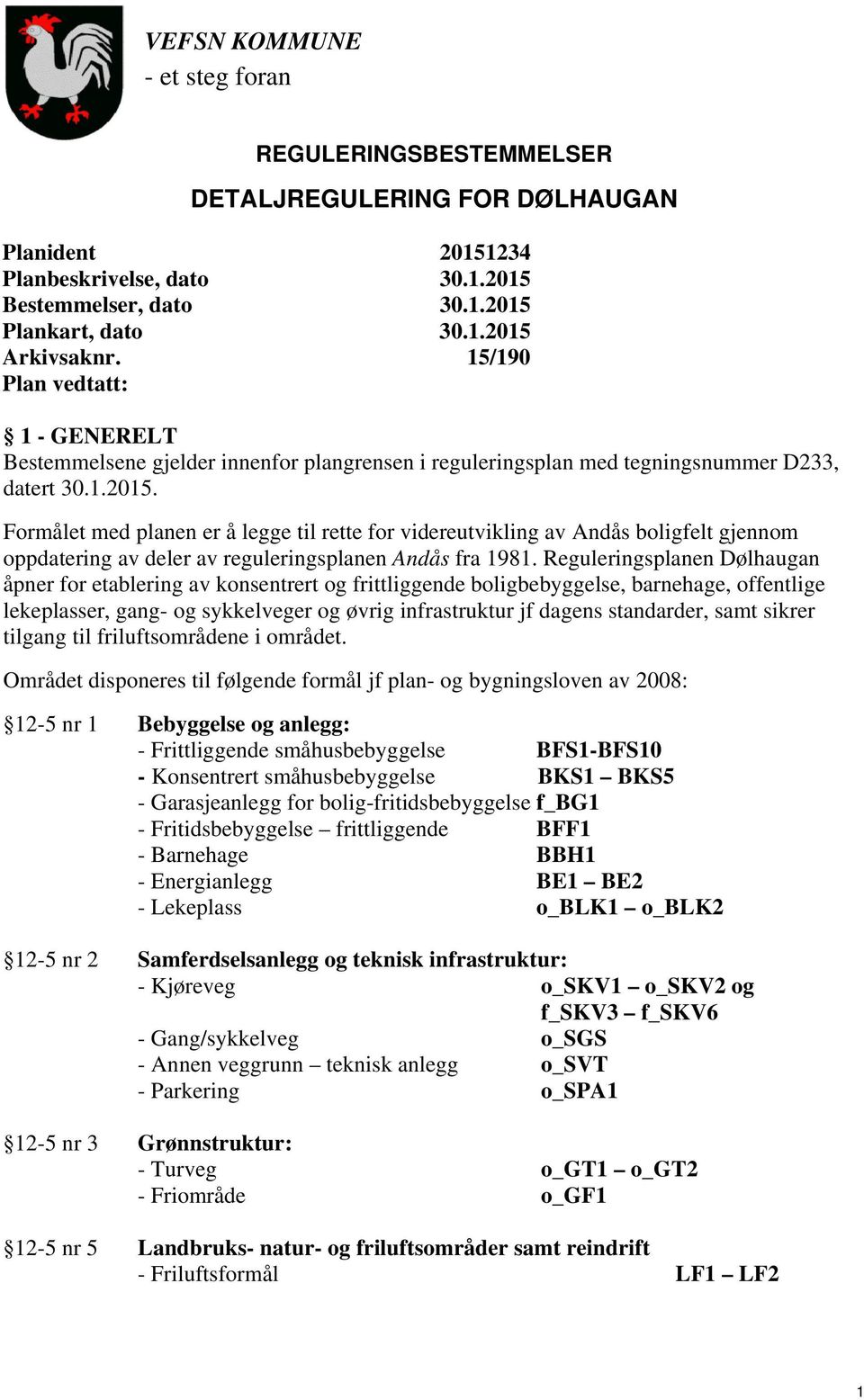 Formålet med planen er å legge til rette for videreutvikling av Andås boligfelt gjennom oppdatering av deler av reguleringsplanen Andås fra 1981.