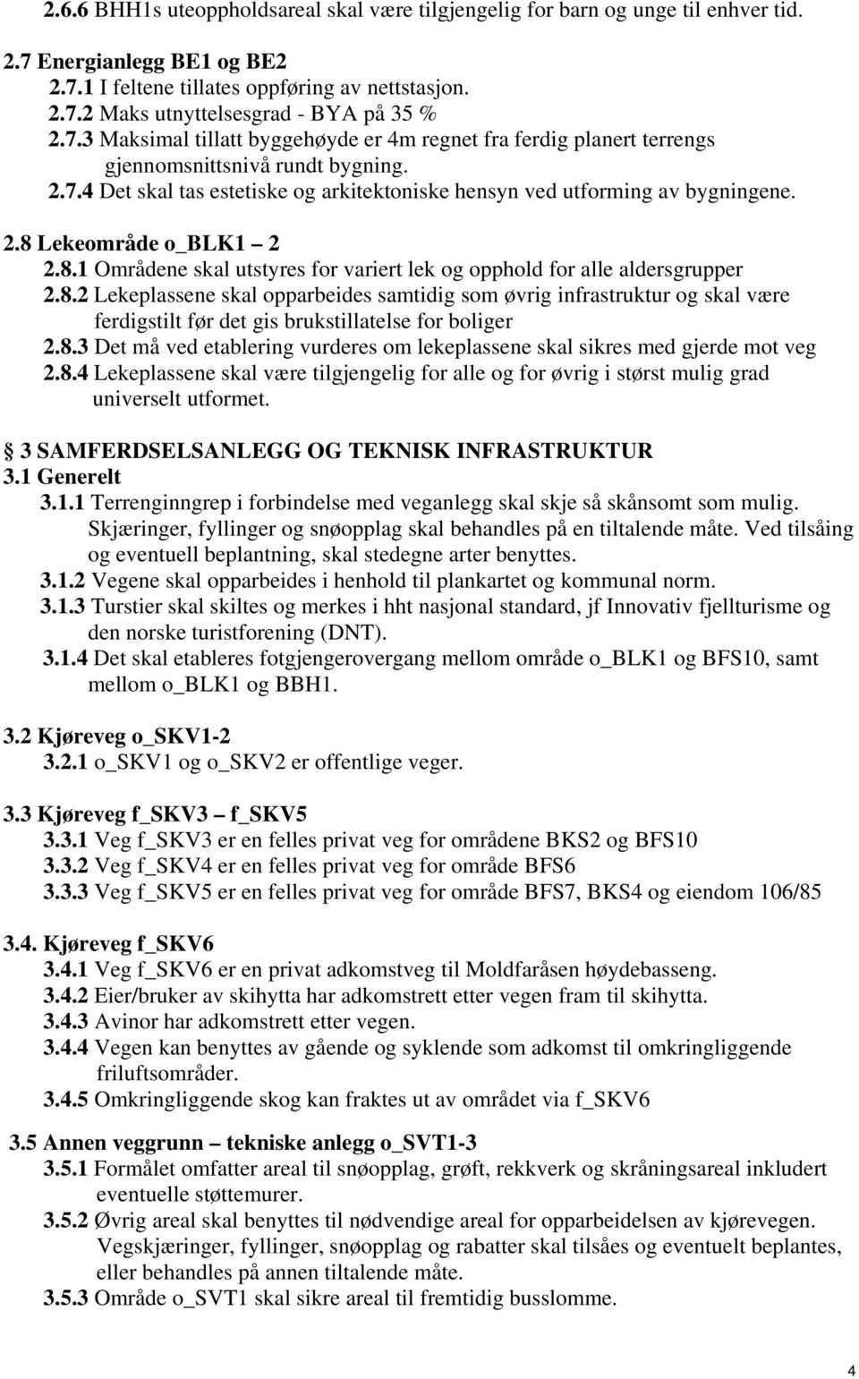 8.1 Områdene skal utstyres for variert lek og opphold for alle aldersgrupper 2.8.2 Lekeplassene skal opparbeides samtidig som øvrig infrastruktur og skal være ferdigstilt før det gis brukstillatelse for boliger 2.